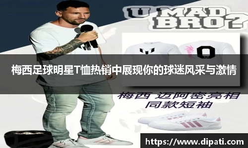 梅西足球明星T恤热销中展现你的球迷风采与激情