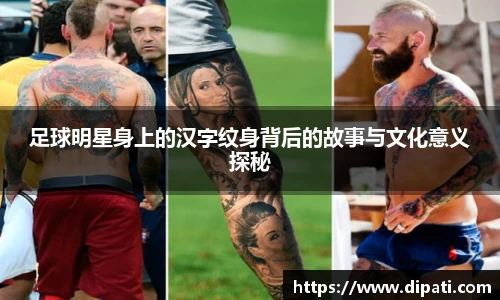 足球明星身上的汉字纹身背后的故事与文化意义探秘